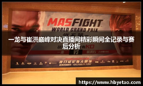 一龙与崔洪巅峰对决直播间精彩瞬间全记录与赛后分析