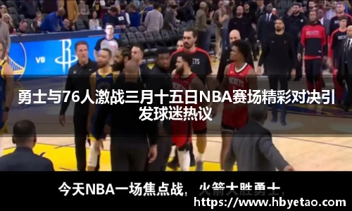勇士与76人激战三月十五日NBA赛场精彩对决引发球迷热议